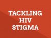 Tackling HIV stigma